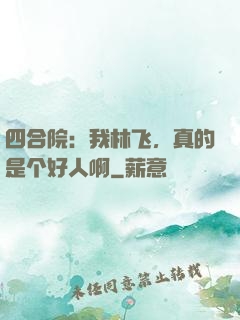 四合院：我林飞，真的是个好人啊