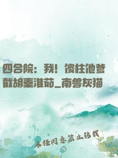 四合院：我！傻柱他爹截胡秦淮茹