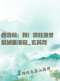 四合院：我！傻柱他爹截胡秦淮茹