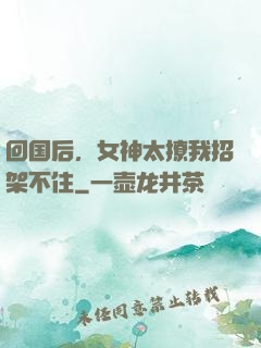 回国后，女神太撩我招架不住