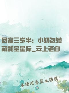 团宠三岁半：小奶包她萌翻全星际