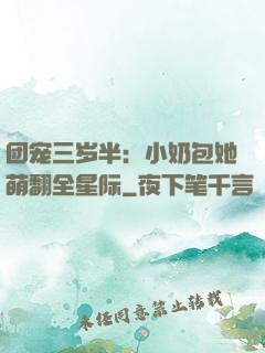 团宠三岁半：小奶包她萌翻全星际