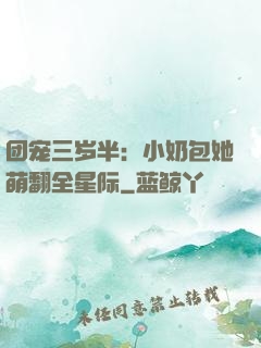 团宠三岁半：小奶包她萌翻全星际