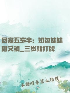 团宠五岁半：奶包妹妹甜又飒