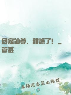 团宠仙尊，甜爆了！