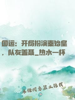 国运：开局扮演秦始皇，队友盖聂