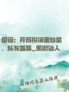 国运：开局扮演秦始皇，队友盖聂
