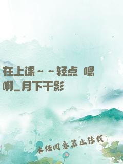 在上课～～轻点〜嗯〜啊