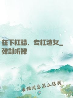 在下杠精，专杠渣女