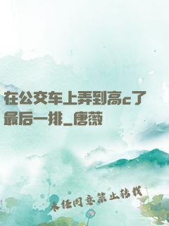 在公交车上弄到高c了最后一排