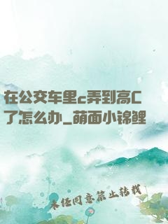 在公交车里c弄到高C了怎么办