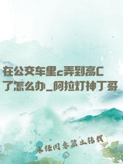 在公交车里c弄到高C了怎么办