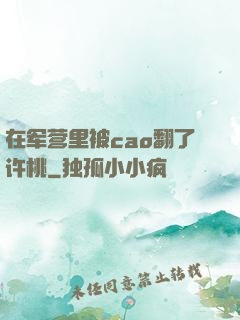 在军营里被cao翻了许桃