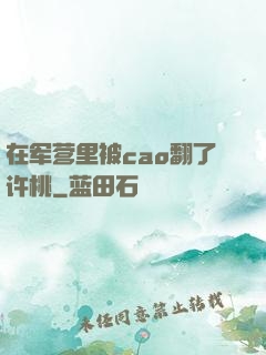 在军营里被cao翻了许桃
