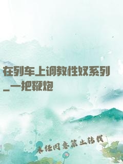 在列车上调教性奴系列