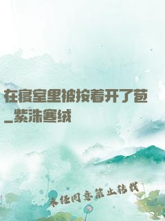 在寝室里被按着开了苞
