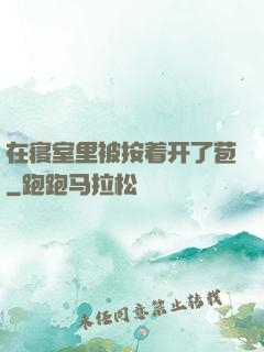 在寝室里被按着开了苞