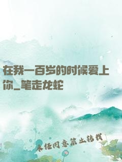 在我一百岁的时候爱上你