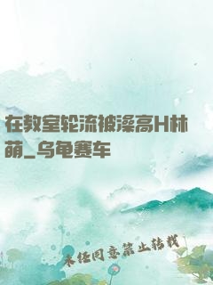 在教室轮流被澡高H林萌
