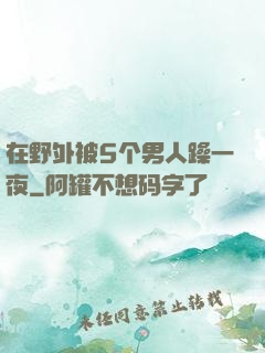 在野外被5个男人躁一夜