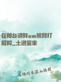 在阳台调教sm撅臀打屁股