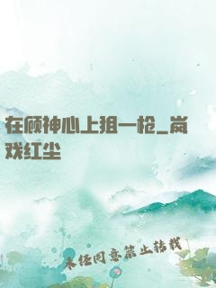 在顾神心上狙一枪