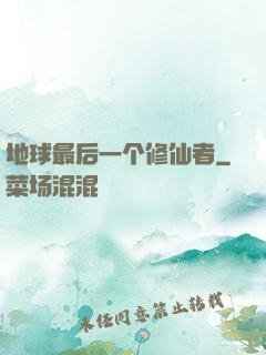 地球最后一个修仙者