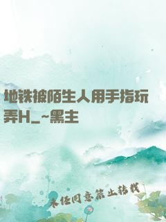 地铁被陌生人用手指玩弄H