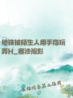 地铁被陌生人用手指玩弄H