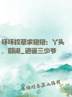 坏坏校草求抱抱：丫头，别闹