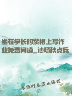 坐在学长的紫根上写作业免费阅读