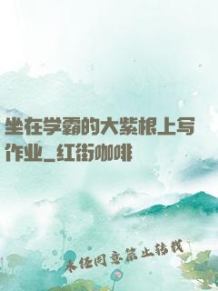 坐在学霸的大紫根上写作业