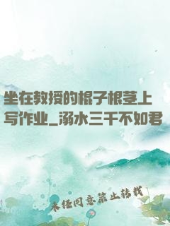 坐在教授的棍子根茎上写作业
