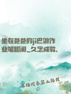坐在爸爸的ji巴做作业笔趣阁