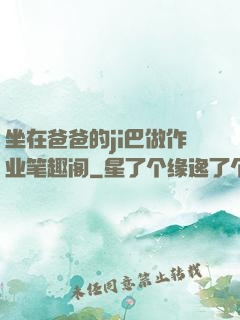 坐在爸爸的ji巴做作业笔趣阁
