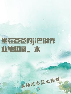 坐在爸爸的ji巴做作业笔趣阁