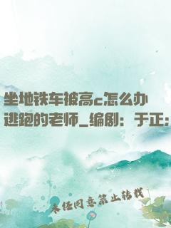 坐地铁车被高c怎么办逃跑的老师