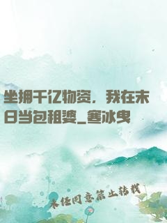 坐拥千亿物资，我在末日当包租婆