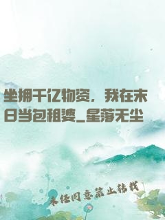 坐拥千亿物资，我在末日当包租婆