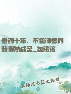 垂钓十年，不懂御兽的我悄然成圣