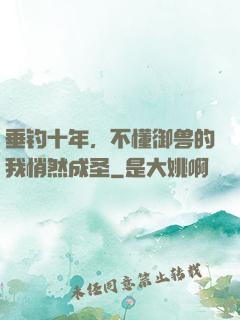 垂钓十年，不懂御兽的我悄然成圣