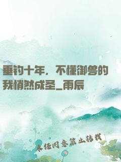 垂钓十年，不懂御兽的我悄然成圣