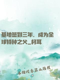 基地签到三年，成为全球特种之父