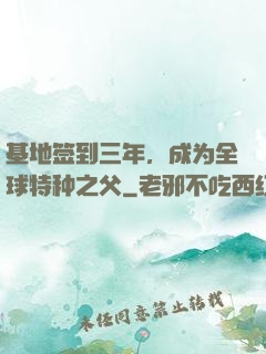 基地签到三年，成为全球特种之父