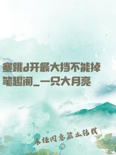 塞跳d开最大挡不能掉笔趣阁