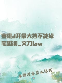 塞跳d开最大挡不能掉笔趣阁