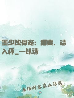 墨少蚀骨宠：甜妻，请入怀