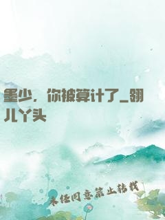 墨少，你被算计了