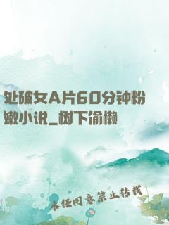 处破女A片60分钟粉嫩小说