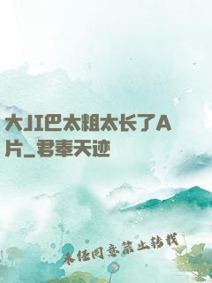 大JI巴太粗太长了A片